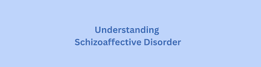 Understanding Schizoaffective Disorder